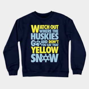 Watch out where the huskies go and don't you eat that yellow snow! Crewneck Sweatshirt